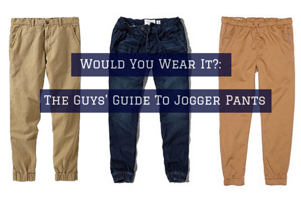Would You Wear It? The Guys' Guide to Jogger Pants | Style Girlfriend