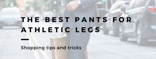 The Best Pants for Athletic Legs | Men's Picks for Big Legs