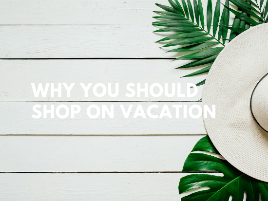why you should shop on vacation