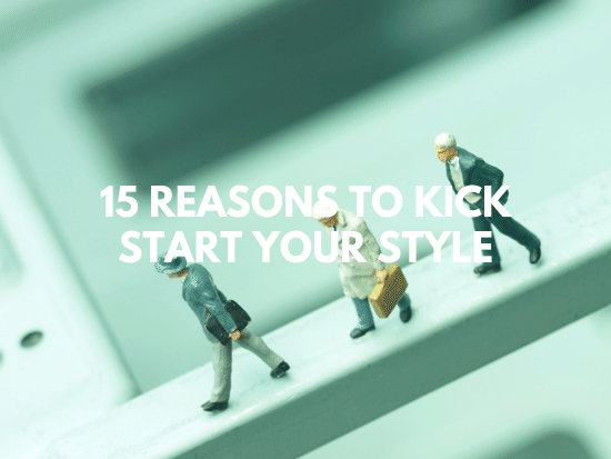 15 reasons to kick start your style