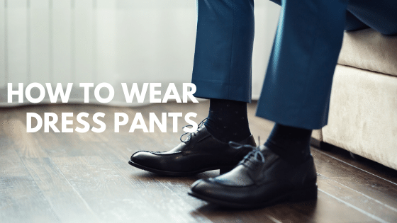 how to wear men's dress pants
