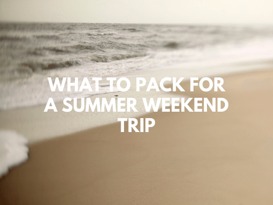 what to pack for a summer weekend trip