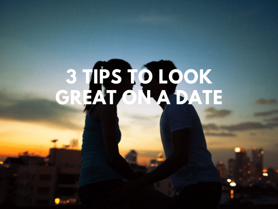 how to look great on a date, dating advice for guys