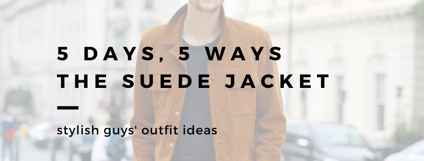 How To Wear A Suede Jacket Five Ways: Men's Outfit Ideas