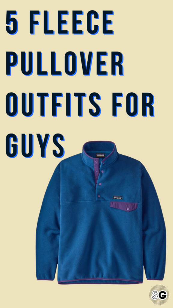 5 fleece pullover outfits for guys